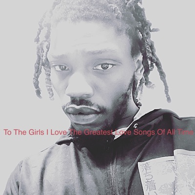 To The Girls I Love The Greatest Love Songs Of All Time Part 1