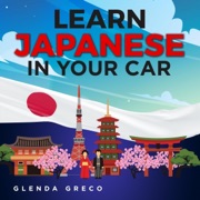 Learn Japanese In Your Car: Common Phrases and Sentences for Beginner and Intermediate Learning. Language Lessons For You To Enjoy While You Drive, Meditate (or Even Sleep)! (Learn A New Language) (Unabridged) - Glenda Greco