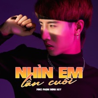 Nhìn Em Lần Cuối - Single - Pino Phạm Minh Huy