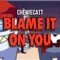 Blame it on you - ChewieCatt lyrics
