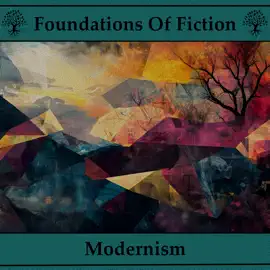 The Foundations of Fiction - Modernism: Stories that helped shape one of literatures most acclaimed genres