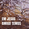 Em Jesus Amigo Temos