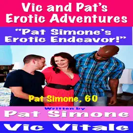 Vic and Pat’s   Erotic Adventures  “Pat Simone’s  Erotic Endeavor!”