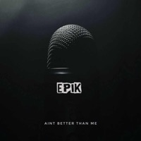 Ain't Better Than Me - Single - Epik