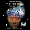 The Biology of Belief: Unleashing the Power of Consciousness, Matter, and Miracles - Bruce H. Lipton, Ph.D.