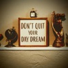 Don't Quit Your Daydream