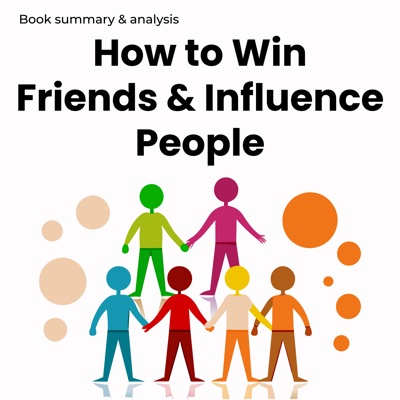 How to Win Friends & Influence People - Book Summary: Book Summary and Analysis