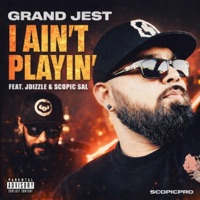 I Ain't Playin' (feat. Grand Jest, JDizzle & Scopic Sal) - Single - ScopicPro
