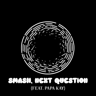 SMASH, NEXT QUESTION (feat. Papa Kay) - Single