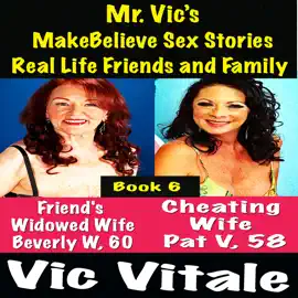 Mr. Vic’s  MakeBelieve Sex Stories Real Life Friends and Family  Book 6