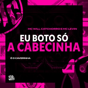 Eu Bôto Só a Cabecinha (feat. MC Levin)