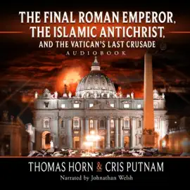 The Final Roman Emperor, the Islamic Antichrist, and the Vatican's Last Crusade (Unabridged)