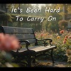 It's Been Hard To Carry On