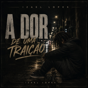 A dor de uma traição - Izael Lopes