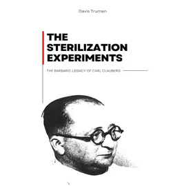The Sterilization Experiments: The Barbaric Legacy of Carl Clauberg