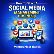 How to Start a Social Media Management Business: A Complete Guide to Building, Managing, and Growing a Successful Social Media Business (Unabridged) - VentureNest Books