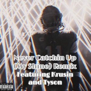 Never Catchin Up (My Shine) (feat. Krusin & Tyson) [Remix]