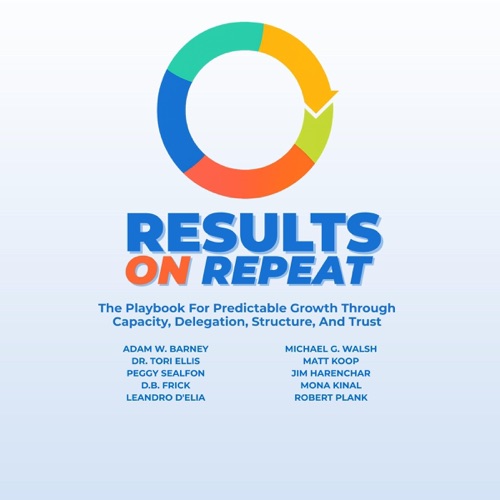 Results on Repeat: The Playbook for Predictable Growth Through Capacity, Delegation, Structure, and Trust (Unabridged) cover
