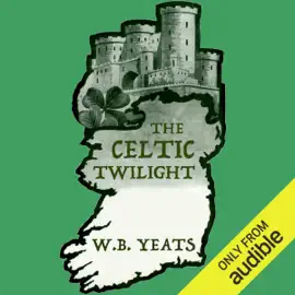 The Celtic Twilight (Unabridged)