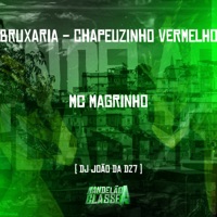Bruxaria - Chapeuzinho Vermelho (feat. Mc Magrinho) - Single - DJ João Da DZ7
