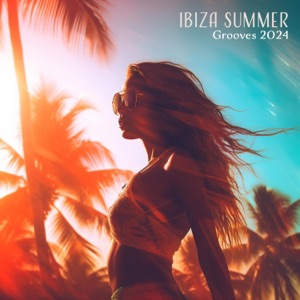 Ibiza Summer Grooves 2024: Chillhouse Party & Club Anthems, Relax & Dance