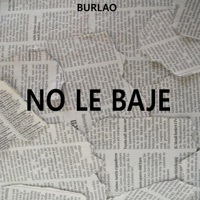 NO LE BAJE - Single - BURLAO