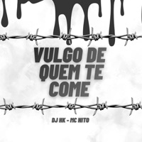 VULGO DE QUEM TE COME - Single - DJ HK & MC Nito