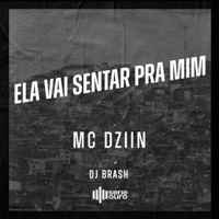 Ela Vai Sentar pra Mim - Single - MC Dziin & DJ Brash