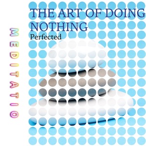 The Art of Doing Nothing, Perfected