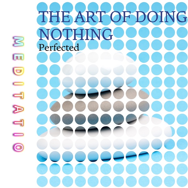 The Art of Doing Nothing, Perfected