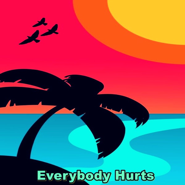 Everybody Hurts