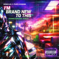 I'm Brand New To This (feat. Purpleswank) [Purpleswank Remix] - Single - Monexus