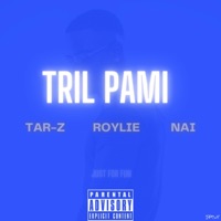 Tril Pami (feat. Roylie & Nai) - Single - Tar-Z