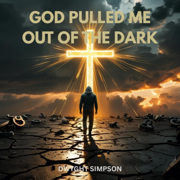 God Pulled Me Out the Dark - Dwyght Simpson