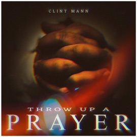 Throw Up a Prayer Clint Mann
