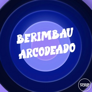 Berimbau Arcodeado (feat. Prime Funk)