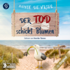 Der Tod schickt Blumen - Ein Küsten-Krimi - Mord an der Nordsee-Reihe, Band 3 (Ungekürzt) - Annie de Vries