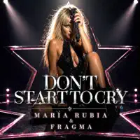 Don't Start to Cry — Maria Rubia & Fragma