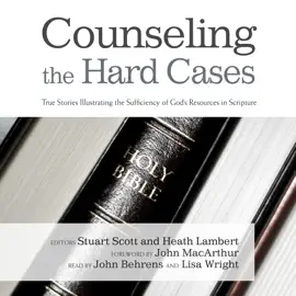 Counseling the Hard Cases: True Stories Illustrating the Sufficiency of God’s Resources in Scripture