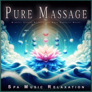 Pure Massage: Mindful Chakra Balance and Deep Serenity Waves