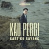 Kau Pergi Saat Ku Sayang - Single