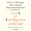 L'era dell'intelligenza artificiale: Il futuro dell'identità umana - Henry A. Kissinger, Eric Schmidt, Daniel Huttenlocher & Aldo Piccato - traduttore