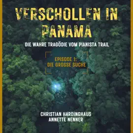 Die grosse Suche - Verschollen in Panama - Die wahre Tragödie vom Pianista Trail - Der Fall Kris Kremers und Lisanne Froon, Episode 1 (Ungekürzt)
