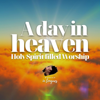 A day in heaven - Worship in Tongues new Song