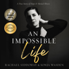 An Impossible Life: The Impossible Series, Book 1 (Unabridged) - Sonja Wasden & Rachael Siddoway