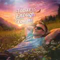 Today is enough for me