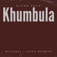 Khumbula (feat. Mthunzi & Vusa Mkhaya) - Single - Given Zulu