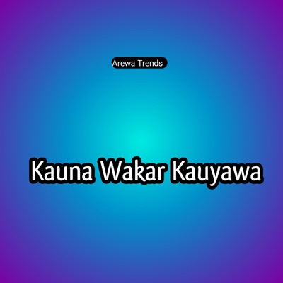 Arewa Trends - Kauna Wakar Kauyawa