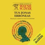 Tus zonas erróneas: Manual para combatir las causas de la infelicidad (Unabridged) - Dr. Wayne W. Dyer