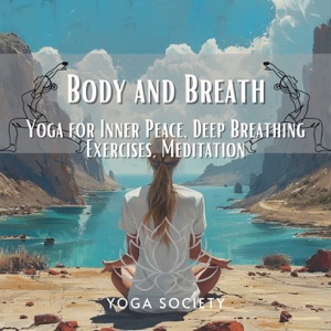 Body and Breath - Yoga for Inner Peace, Deep Breathing Exercises, Meditation
